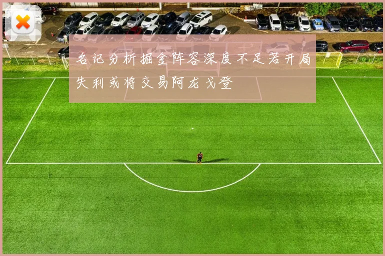 名记分析掘金阵容深度不足若开局失利或将交易阿龙戈登
